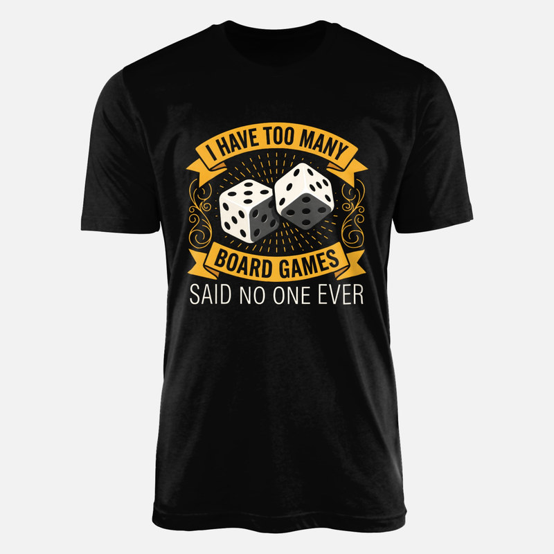 T-shirts: Too Many Board Games Said No One Ever