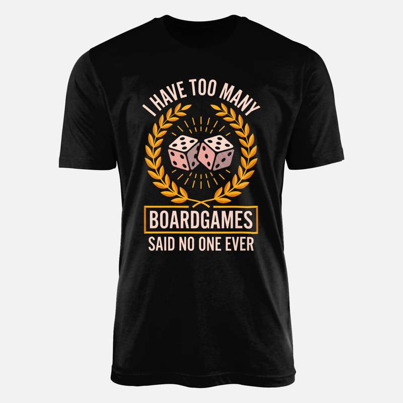 T-shirts: Too Many Board Games Said No One Ever