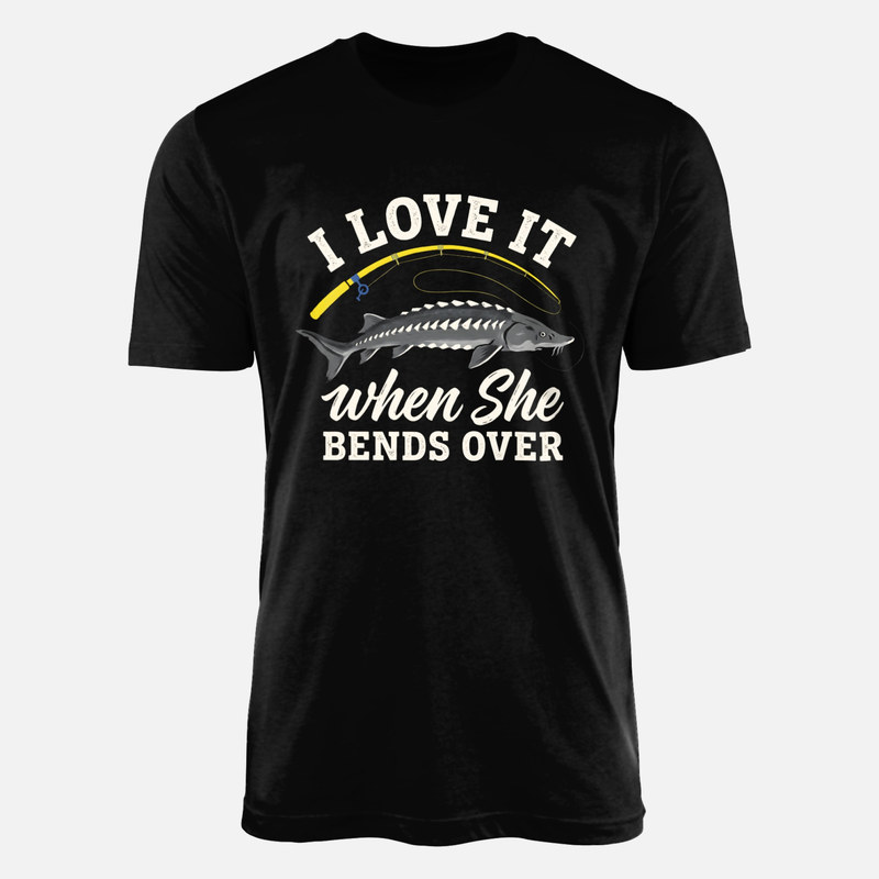 T-shirts: I Love It When She Bends Over Fishing