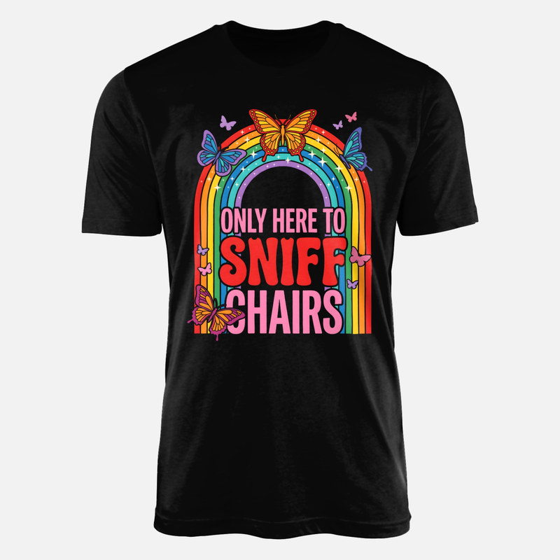 T-shirts: Only Here to Sniff Chairs