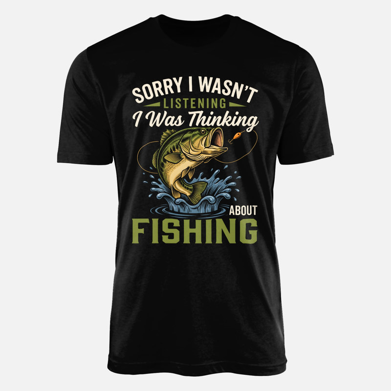 T-shirts: Sorry I Wasn't Listening Thinking About Fishing