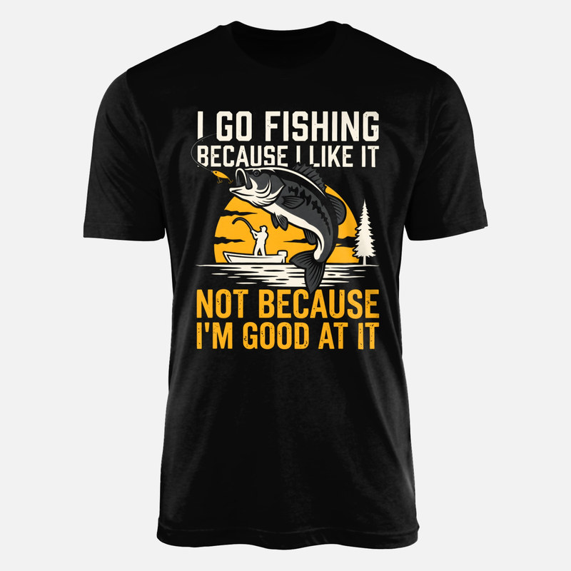 T-shirts: I Go Fishing Because I Like It