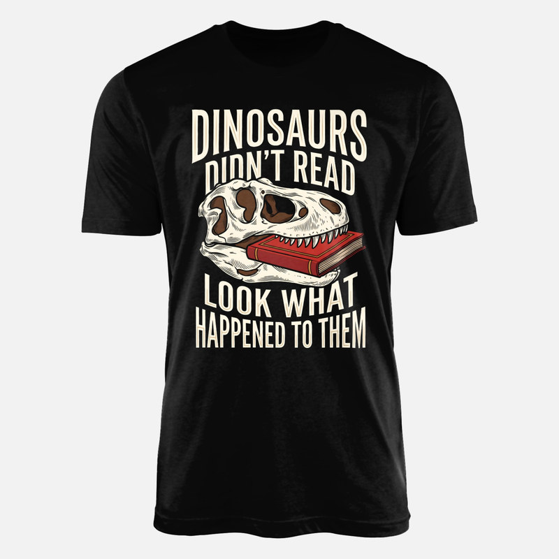 T-shirts: Dinosaurs Didn't Read Look What Happened