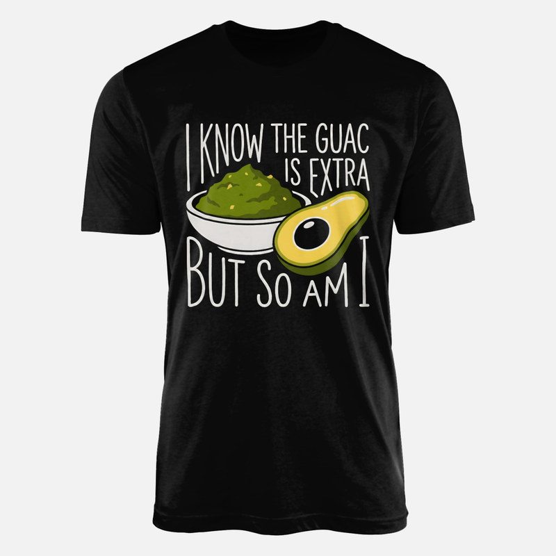 T-shirts: I Know the Guac Is Extra but So Am I