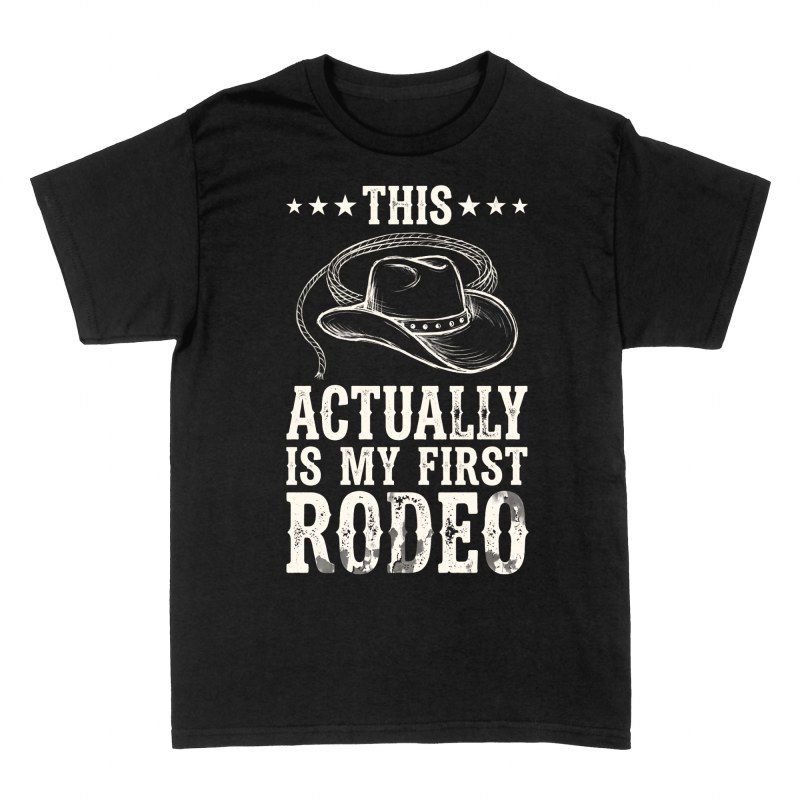 T-shirts: This Actually Is My First Rodeo
