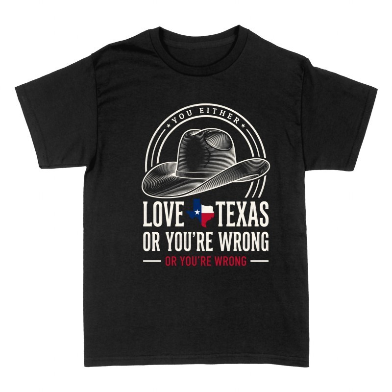 T-shirts: Love Texas or You're Wrong Cowboy