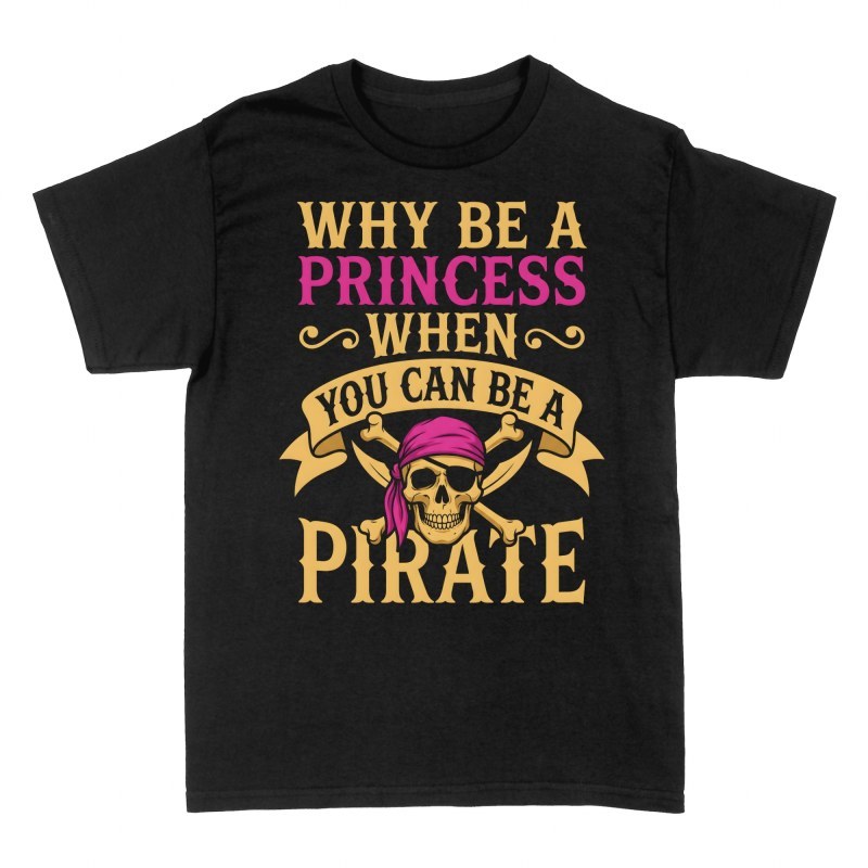 T-shirts: Why Be A Princess When You Can Be A Pirate