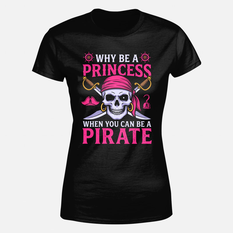 T-shirts: Why Be a Princess Be a Pirate
