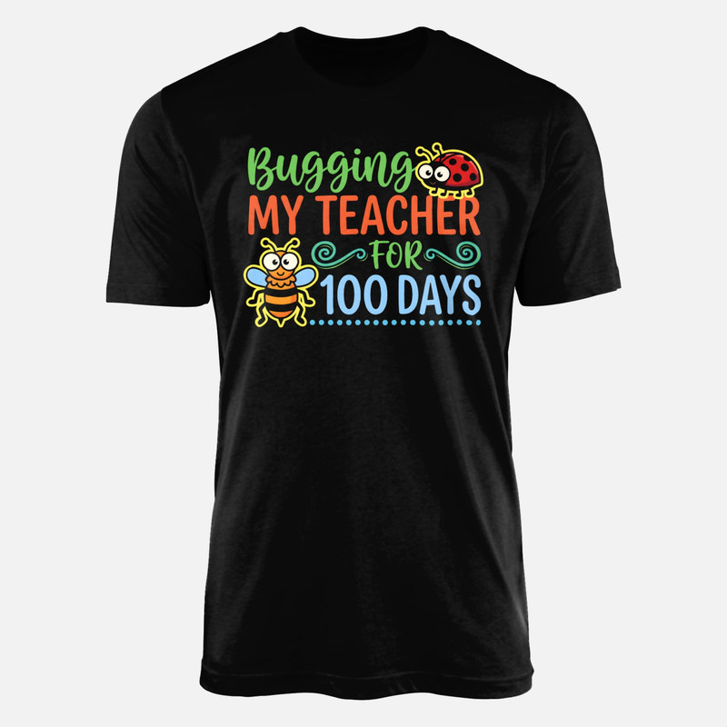 T-shirts: Bugging My Teacher for 100 Days