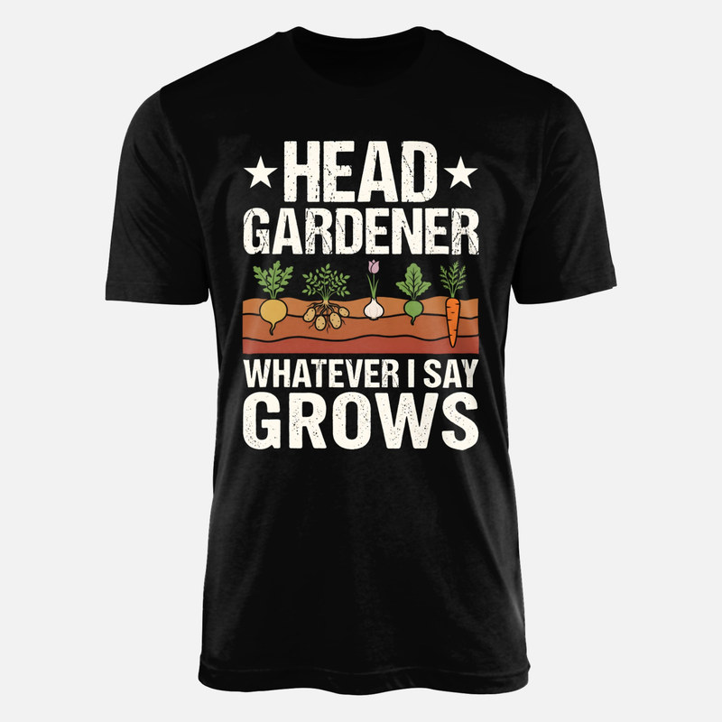 T-shirts: Head Gardener Whatever I Say Grows