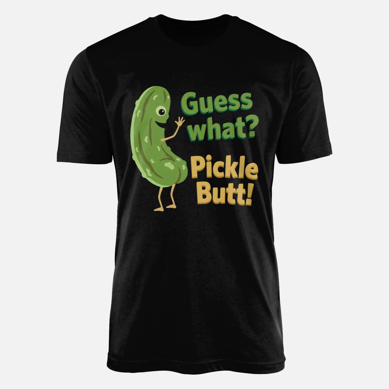T-shirts: Guess What Pickle Butt