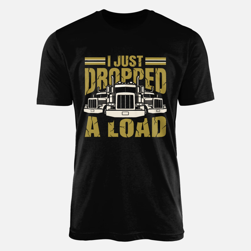 T-shirts: I Just Dropped a Load Trucker Humor