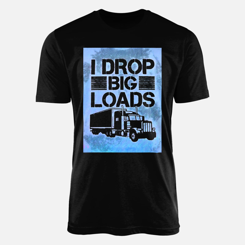 T-shirts: I Drop Big Loads Trucker