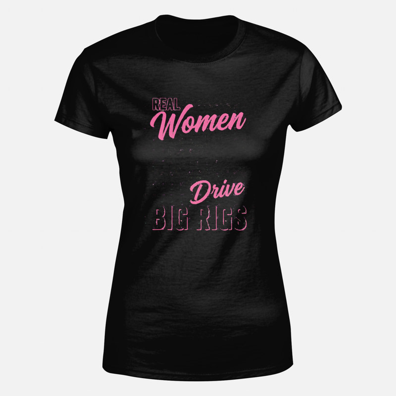T-shirts: Real Women Drive Big Rigs