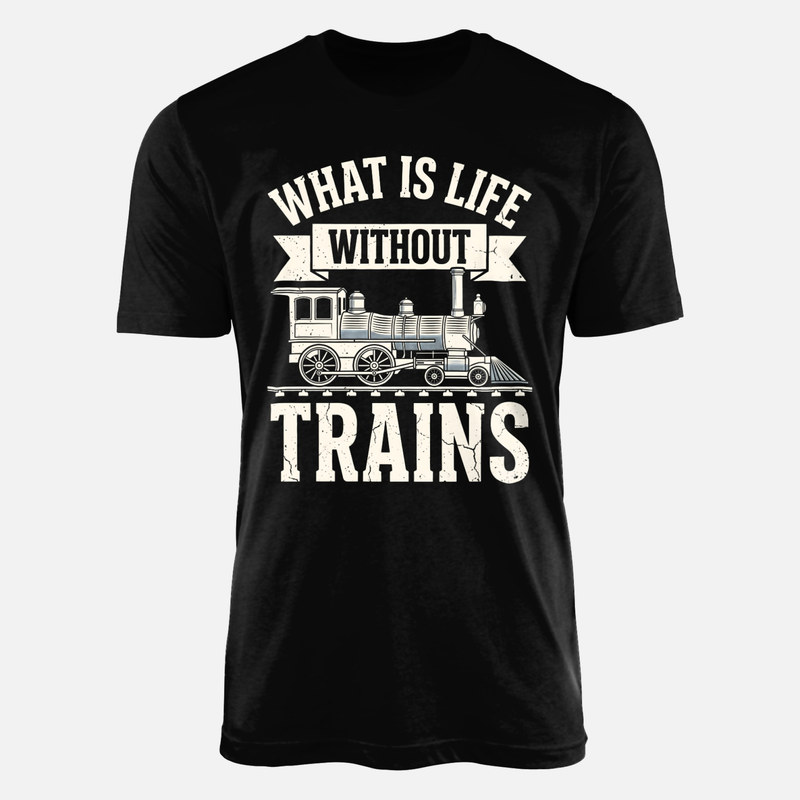 T-shirts: What Is Life Without Trains