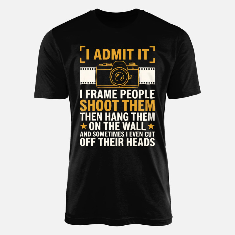 T-shirts: I Admit It I Frame People Shoot Them