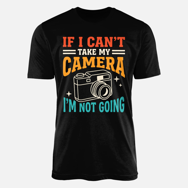T-shirts: If I Can't Take My Camera I'm Not Going