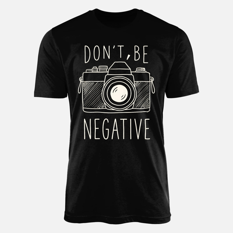 T-shirts: Don't Be Negative Camera