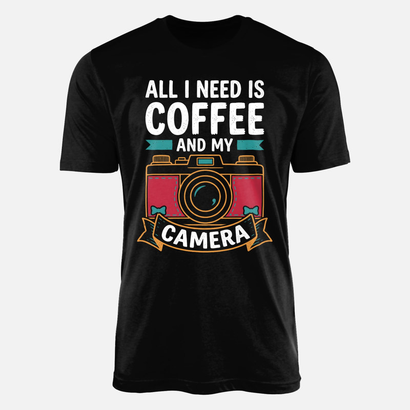 T-shirts: All I Need Is Coffee and My Camera