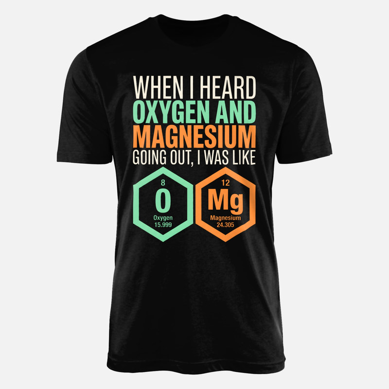 T-shirts: Oxygen and Magnesium OMG Chemistry Pun