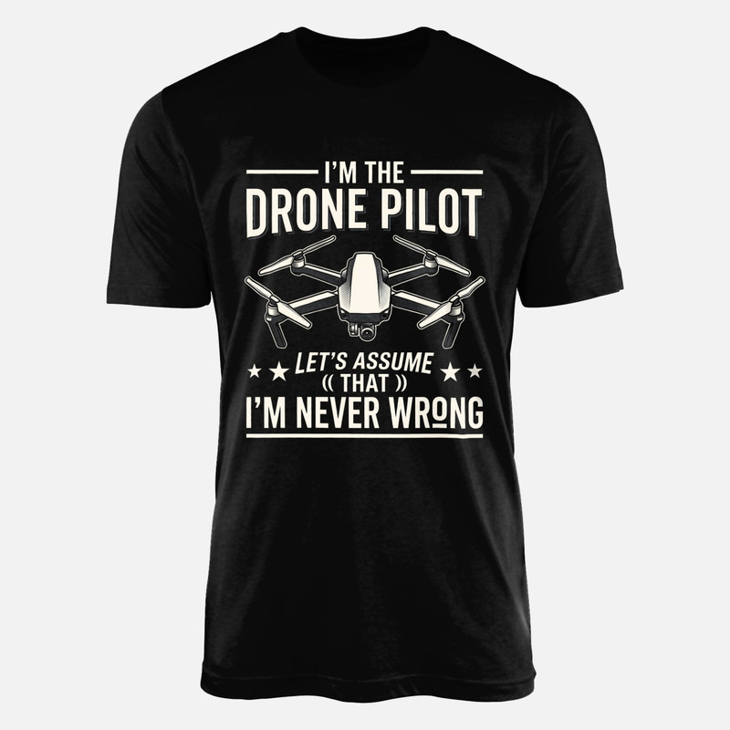 T-shirts: I'm The Drone Pilot Never Wrong