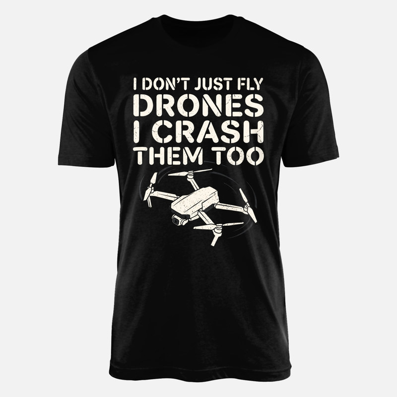 T-shirts: I Don't Just Fly Drones I Crash Them