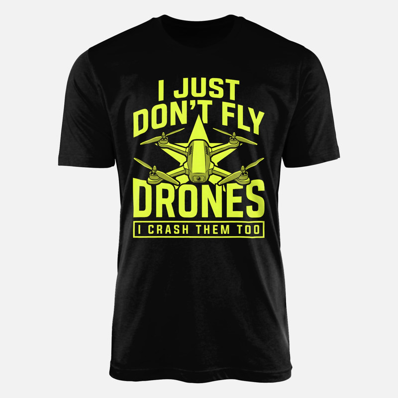 T-shirts: I Just Don't Fly Drones I Crash Them Too