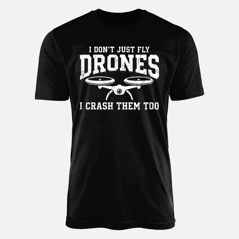 T-shirts: I Don't Just Fly Drones I Crash Them Too