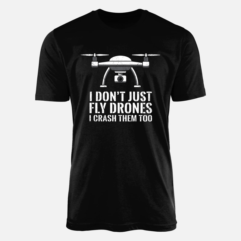 T-shirts: I Don't Just Fly Drones I Crash Them Too