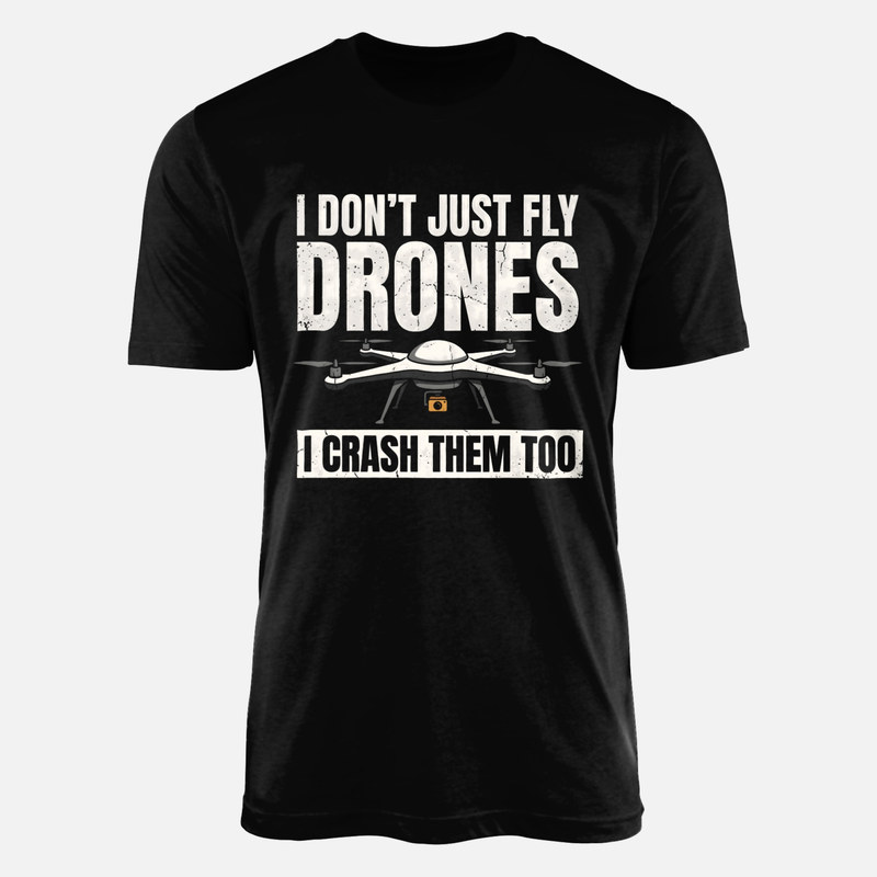 T-shirts: I Don't Just Fly Drones I Crash Them Too