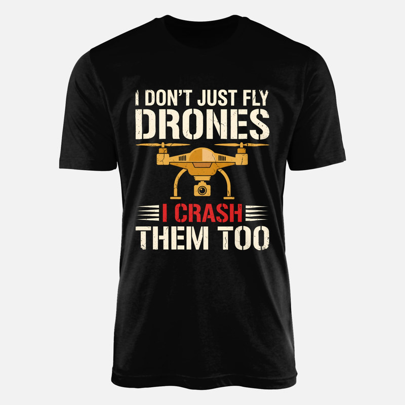 T-shirts: I Don't Just Fly Drones I Crash Them