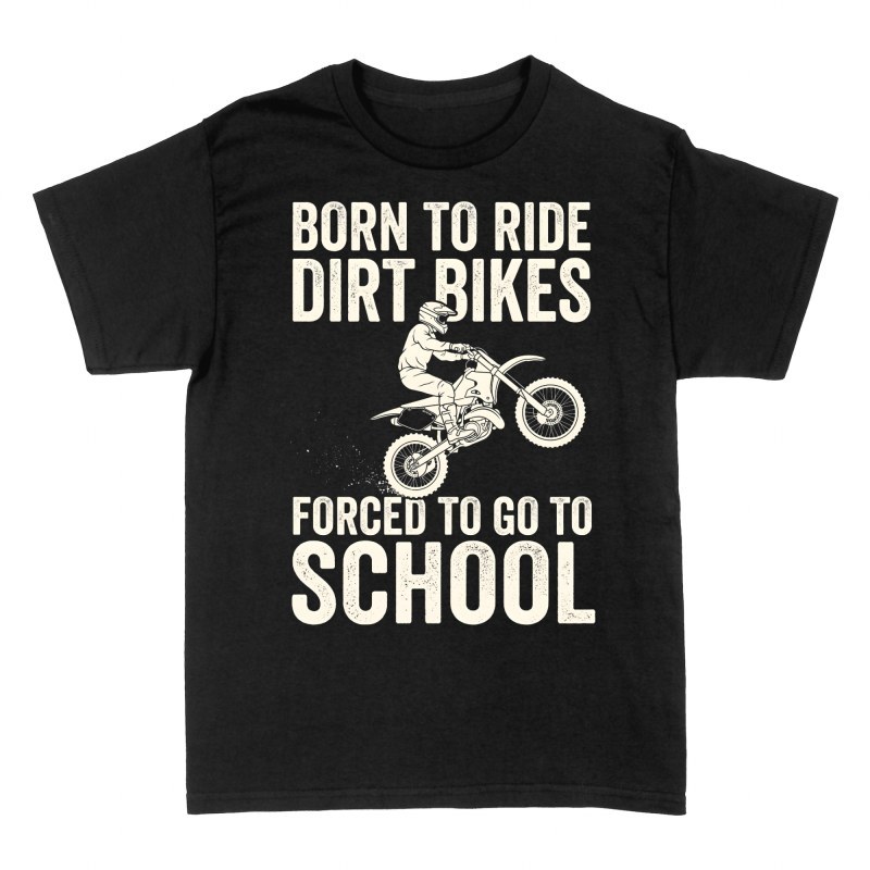 T-shirts: Born to Ride Dirt Bikes Forced to School