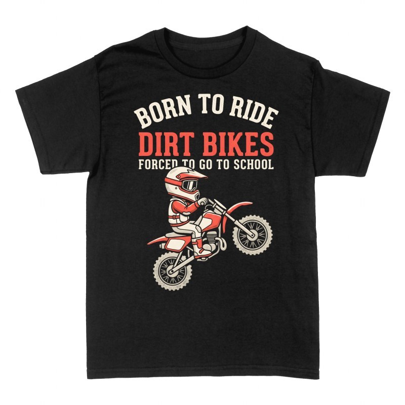 T-shirts: Born to Ride Dirt Bikes Forced to School