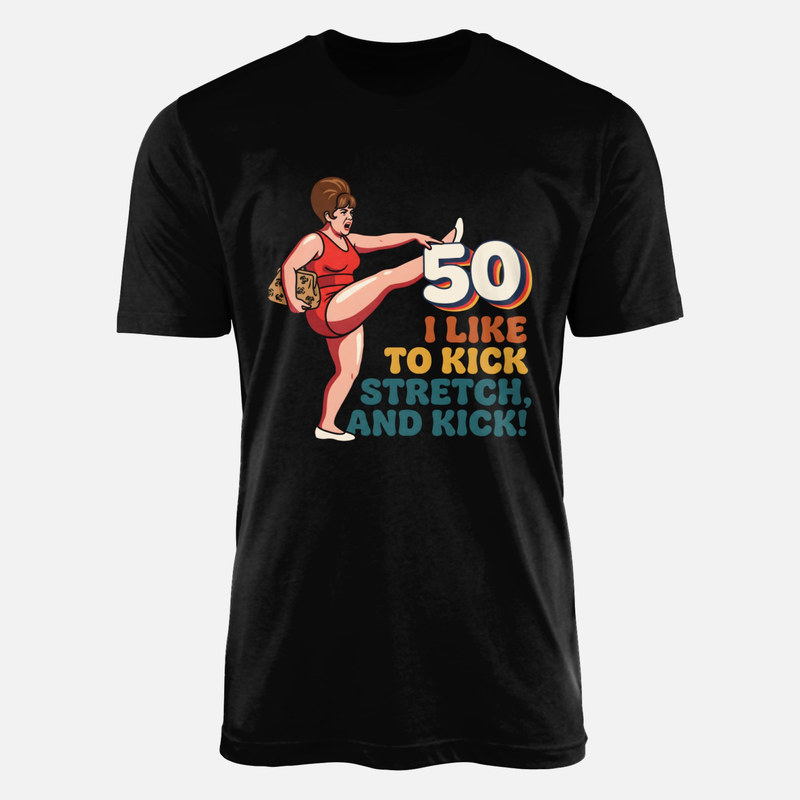 T-shirts: 50 I Like to Kick Stretch and Kick