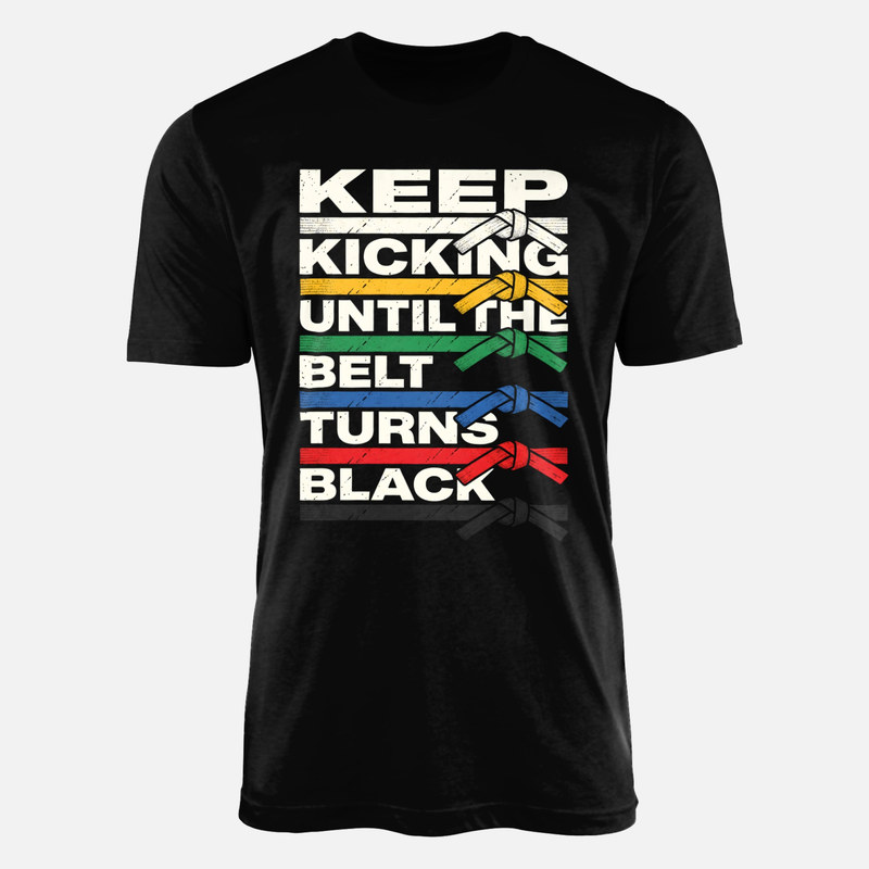 T-shirts: Keep Kicking Until The Belt Turns Black