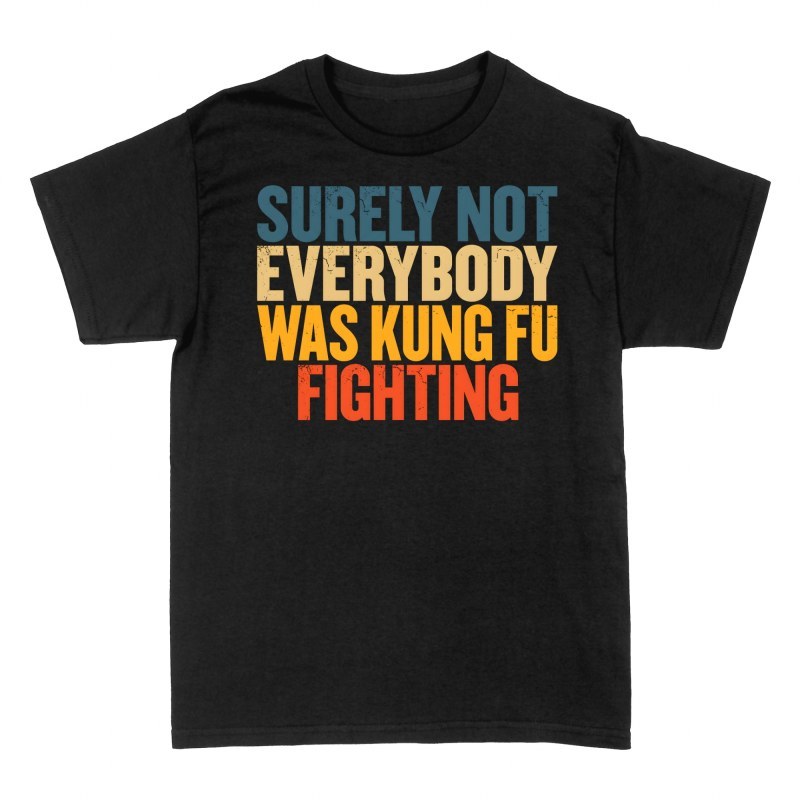 T-shirts: Not Everybody Was Kung Fu Fighting
