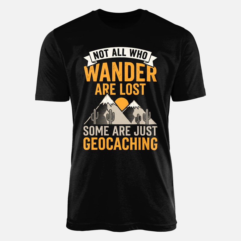 T-shirts: Not All Who Wander Are Lost Some Are Geocaching