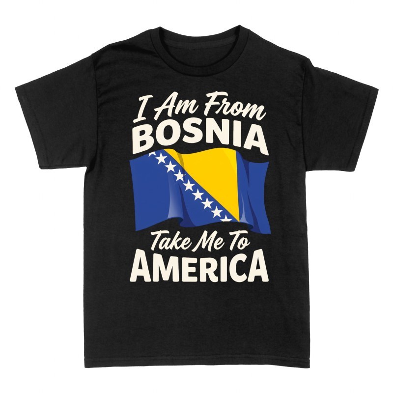 T-shirts: I Am From Bosnia Take Me To America